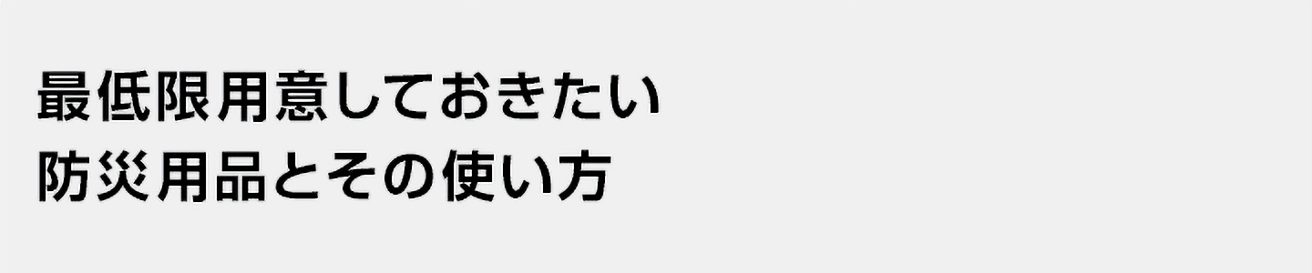 最低限用意しておきたい防災用品とその使い方